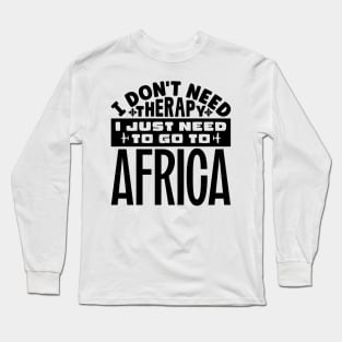 I don't need therapy, I just need to go to Africa Long Sleeve T-Shirt